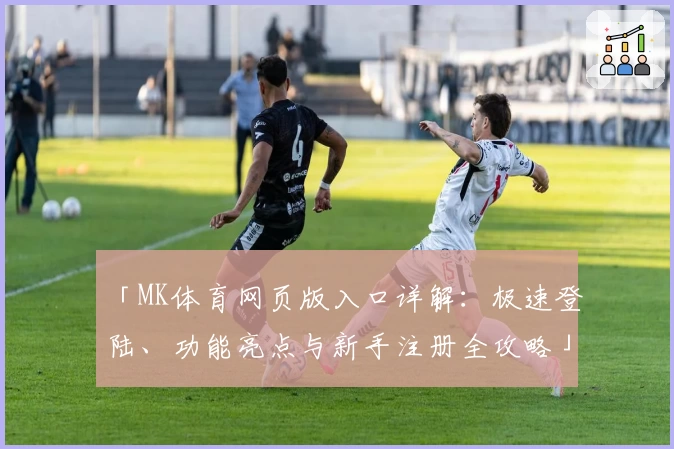「MK体育网页版入口详解：极速登陆、功能亮点与新手注册全攻略」