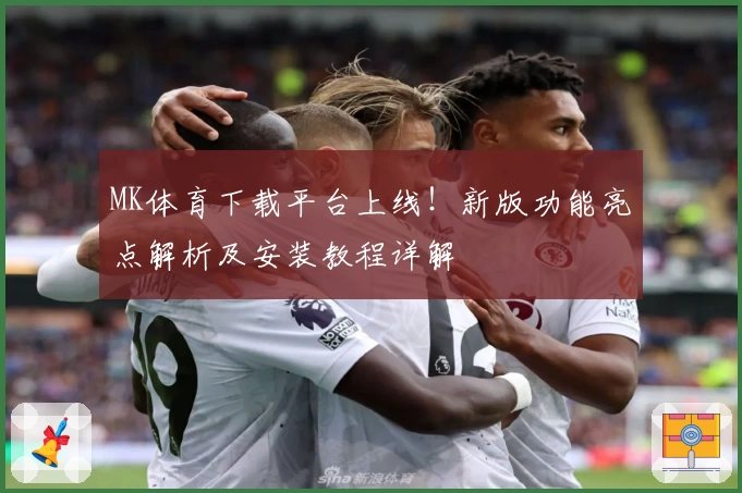MK体育下载平台上线!新版功能亮点解析及安装教程详解