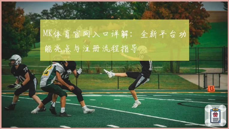 MK体育官网入口详解：全新平台功能亮点与注册流程指导