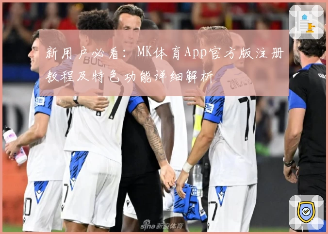 新用户必看：MK体育App官方版注册教程及特色功能详细解析