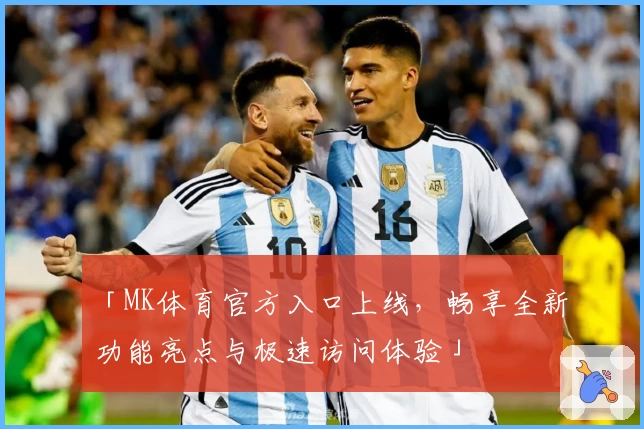 「MK体育官方入口上线，畅享全新功能亮点与极速访问体验」