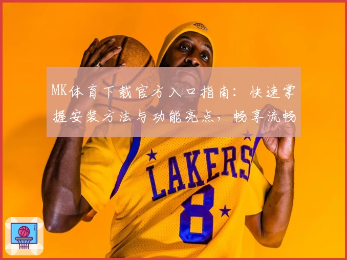 MK体育下载官方入口指南：快速掌握安装方法与功能亮点，畅享流畅使用体验